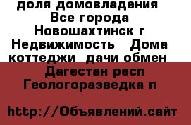 1/4 доля домовладения - Все города, Новошахтинск г. Недвижимость » Дома, коттеджи, дачи обмен   . Дагестан респ.,Геологоразведка п.